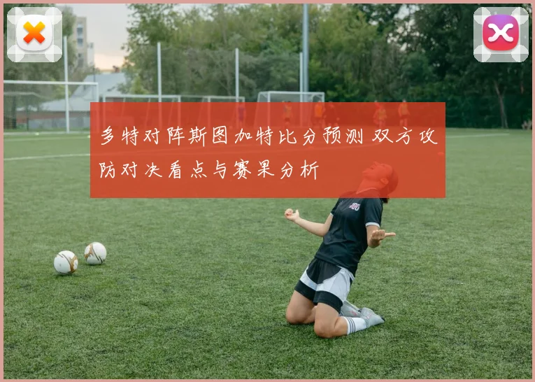 多特对阵斯图加特比分预测 双方攻防对决看点与赛果分析