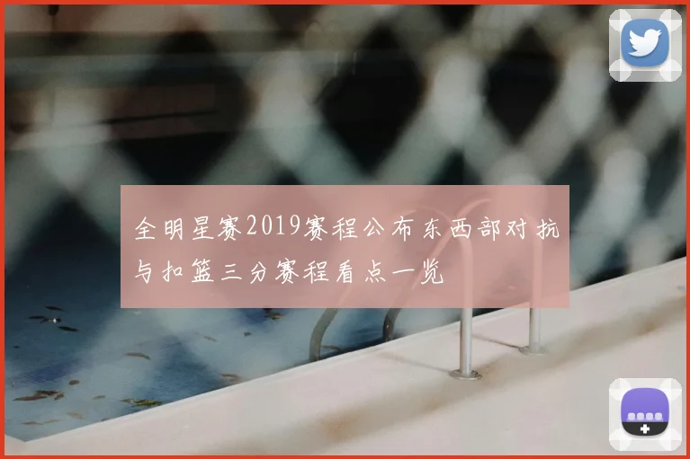 全明星赛2019赛程公布东西部对抗与扣篮三分赛程看点一览