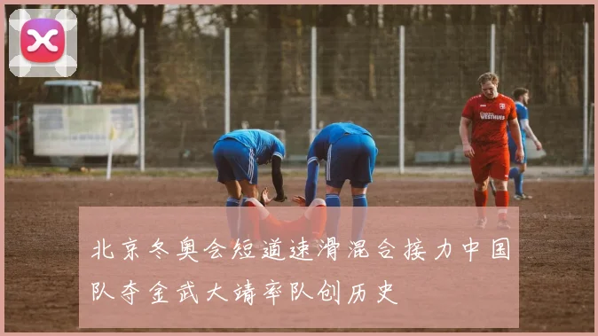 北京冬奥会短道速滑混合接力中国队夺金武大靖率队创历史