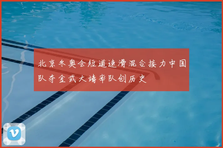 北京冬奥会短道速滑混合接力中国队夺金武大靖率队创历史