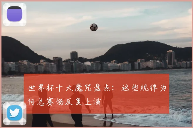 世界杯十大魔咒盘点：这些规律为何总赛场反复上演