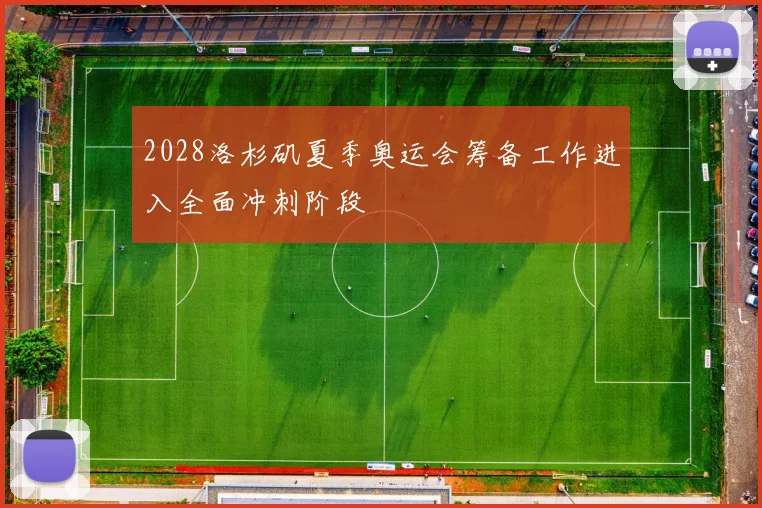 2028洛杉矶夏季奥运会筹备工作进入全面冲刺阶段