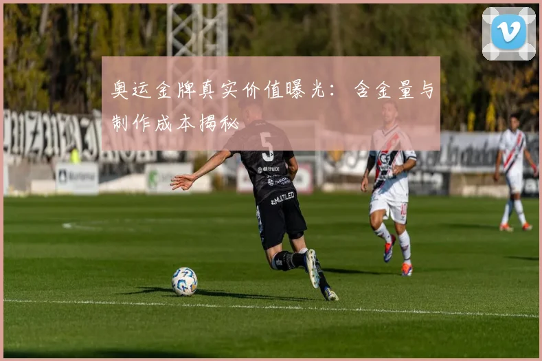 奥运金牌真实价值曝光：含金量与制作成本揭秘